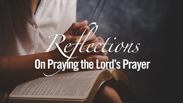 Reflections: On Praying The Lord's Prayer - C.S. Lewis Institute